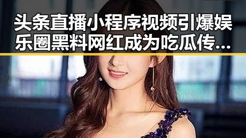 头条直播小程序视频引爆娱乐圈黑料网红成为吃瓜传送门焦点