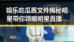 娱乐吃瓜酱文件揭秘明星带你领略明星直播与站上素材涵盖明星内容的最新黑料网入口
