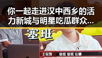 你一起走进汉中西乡的活力新城与明星吃瓜群众的心声对比