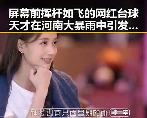 屏幕前挥杆如飞的网红台球天才在河南大暴雨中引发热议