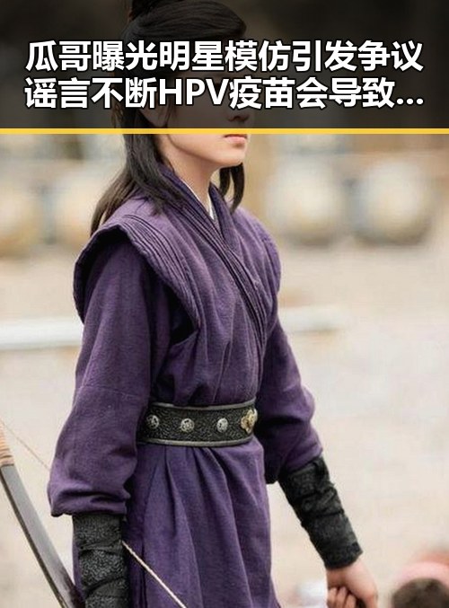 瓜哥曝光明星模仿引发争议谣言不断 HPV疫苗会导致不孕传言再起