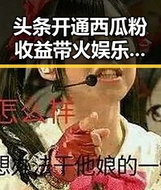 头条开通西瓜粉收益带火娱乐圈系统文明星粉丝关注转变引发新热潮
