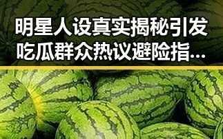 明星人设真实揭秘引发吃瓜群众热议避险指南收好娱乐圈陷入风暴