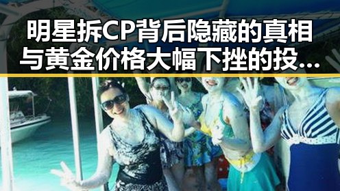 明星拆CP背后隐藏的真相与黄金价格大幅下挫的投资良机